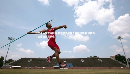 球王会体育官方网站-巴黎圣日耳曼众将挥汗如雨 以铁血斗志迎击关键战役