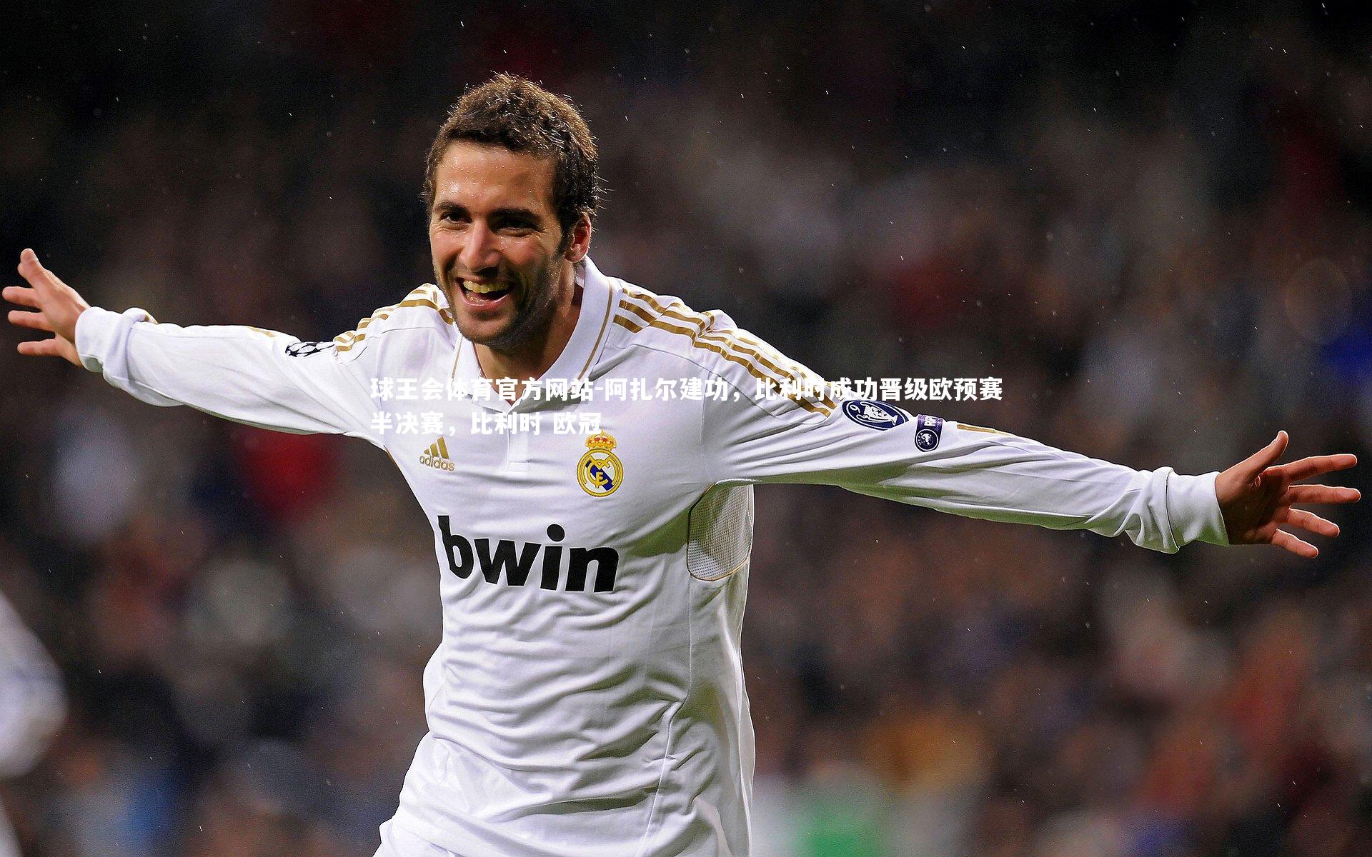 阿扎尔建功，比利时成功晋级欧预赛半决赛，比利时 欧冠