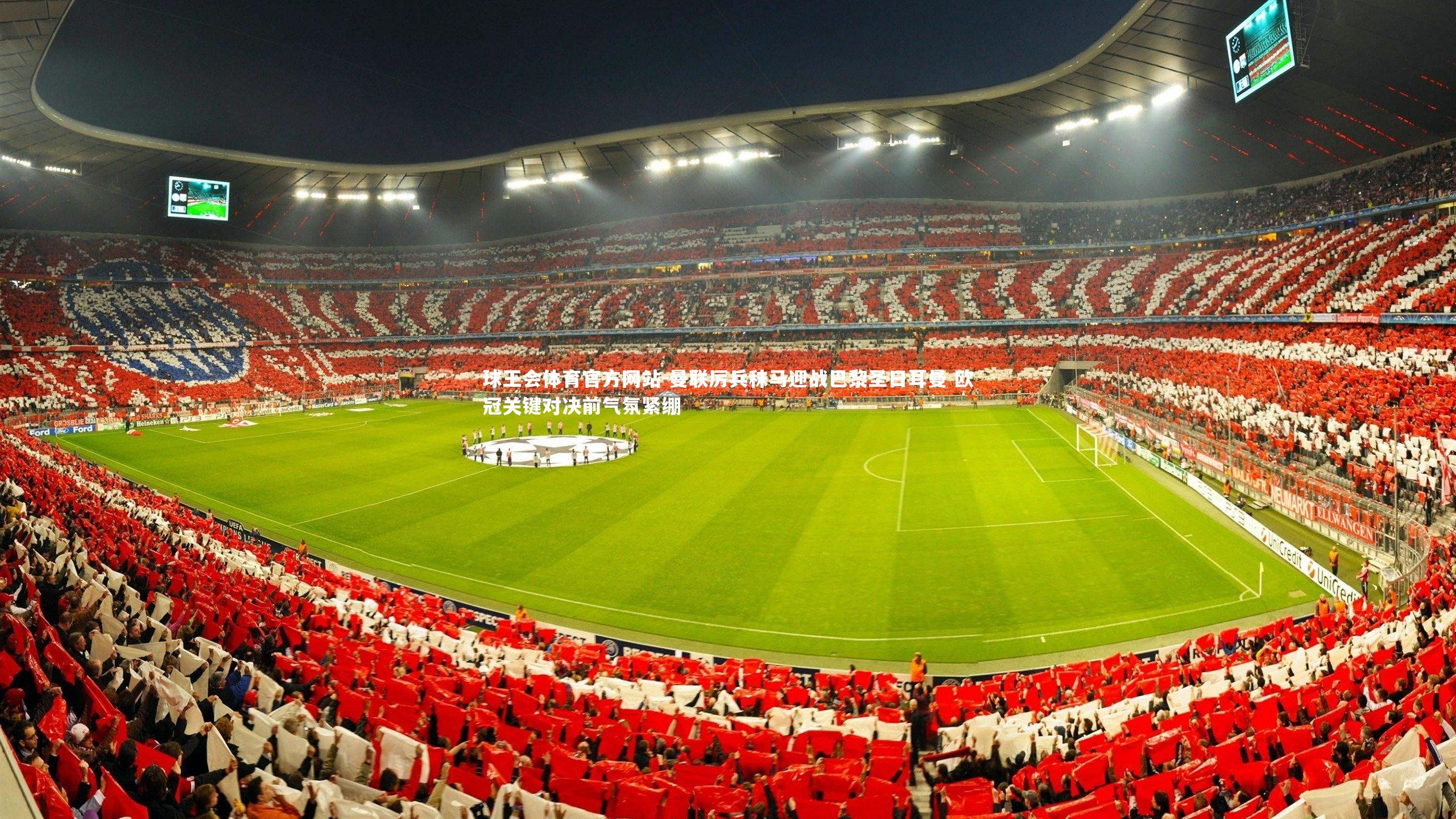 曼联厉兵秣马迎战巴黎圣日耳曼 欧冠关键对决前气氛紧绷