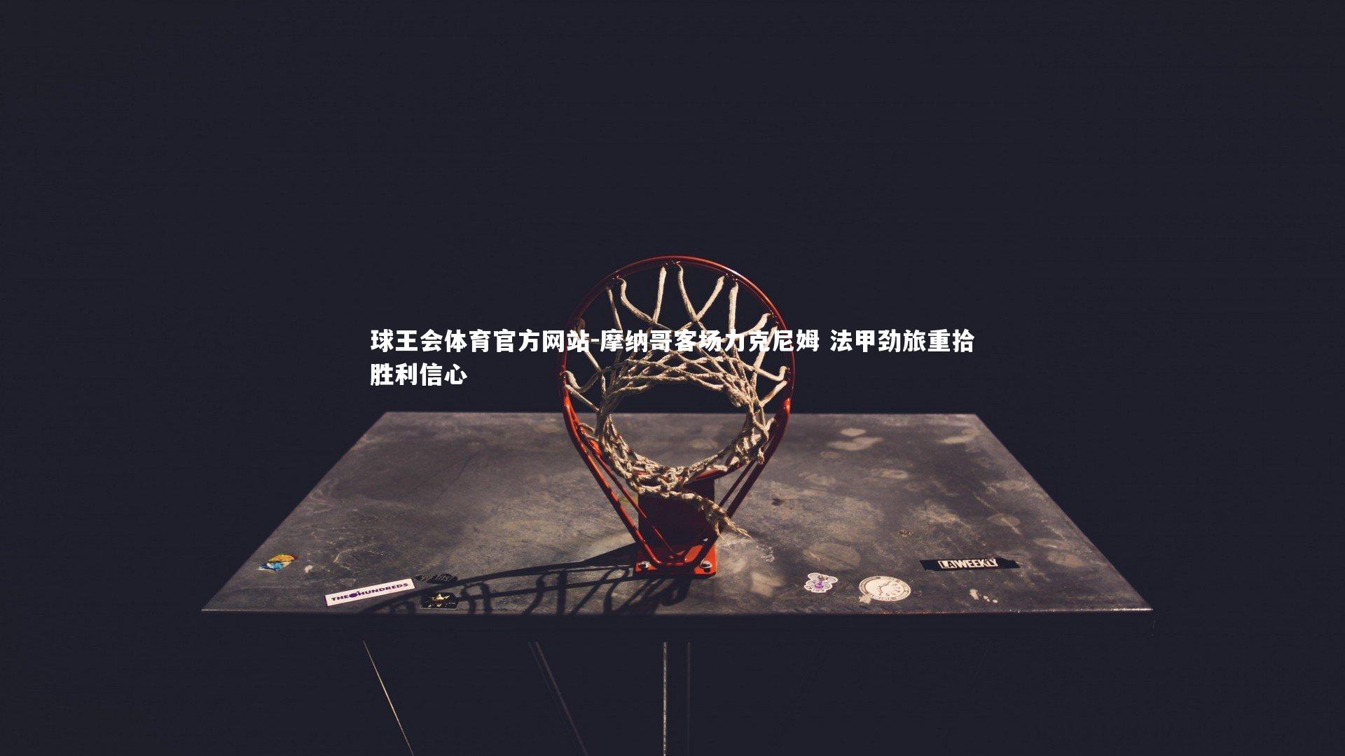 摩纳哥客场力克尼姆 法甲劲旅重拾胜利信心